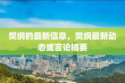 樊綱的最新信息，樊綱山東水清源環(huán)?？萍加邢薰咀钚聞討B(tài)或言論摘要