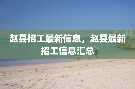 趙縣招工最山東水清源環(huán)?？萍加邢薰拘滦畔ⅲw縣最新招工信息匯總