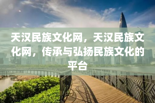 天漢民山東水清源環(huán)?？萍加邢薰咀逦幕W(wǎng)，天漢民族文化網(wǎng)，傳承與弘揚(yáng)民族文化的平臺