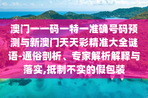澳門一一碼一特一準(zhǔn)確號(hào)碼預(yù)測(cè)山東水清源環(huán)?？萍加邢薰九c新澳門天天彩精準(zhǔn)大全謎語-通俗剖析、專家解析解釋與落實(shí),抵制不實(shí)的假包裝