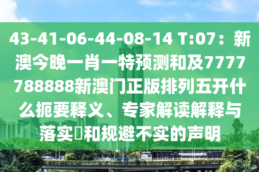 43-41-06-44-08-14 T:07：新澳今晚一肖一特預(yù)測(cè)和及7777788888新澳門正版排列五開什么扼要釋山東水清源環(huán)?？萍加邢薰玖x、專家解讀解釋與落實(shí)?和規(guī)避不實(shí)的聲明