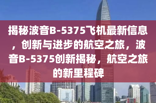 揭秘波音B-5375飛機(jī)最新信息，創(chuàng)新與進(jìn)步的航空之旅，波音B-5375創(chuàng)新揭秘，航空之旅的新里程碑