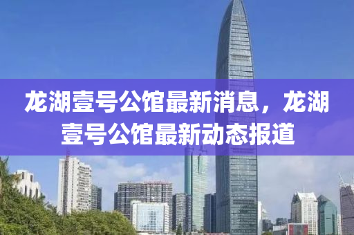 龍湖壹號(hào)公館最新消息，龍湖壹號(hào)公館最新動(dòng)態(tài)報(bào)道