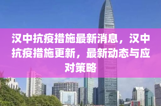 漢中抗疫措施最新消息，漢中抗疫措施更新，最新動態(tài)與應(yīng)對策略