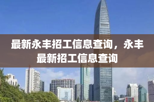 最新永豐招工信息查詢，永豐最新招工信息查詢