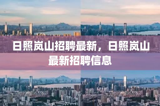 日照嵐山招聘最新，日照嵐山最新招聘信息山東水清源環(huán)?？萍加邢薰? class=