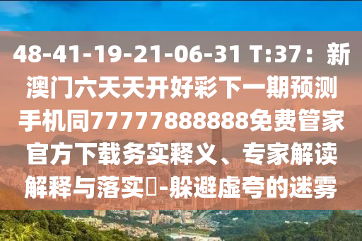 48-41-19-21-06-31 T:37：新澳門六天天開好彩下一期預(yù)測手機(jī)同77777888888免費(fèi)管家官方下載務(wù)實(shí)釋義、專家解讀解釋與落實(shí)?-躲避虛夸山東水清源環(huán)?？萍加邢薰镜拿造F