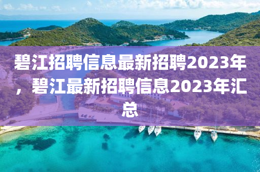 碧江招聘信息最新招聘2023年，碧江最新招聘信息2023年山東水清源環(huán)?？萍加邢薰緟R總