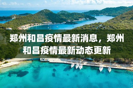 鄭州和昌疫情最新消息，鄭州和昌疫情最新動態(tài)更新山東水清源環(huán)?？萍加邢薰? class=