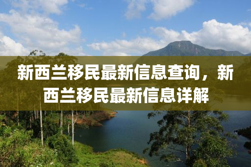 新西蘭移民山東水清源環(huán)?？萍加邢薰咀钚滦畔⒉樵儯挛魈m移民最新信息詳解