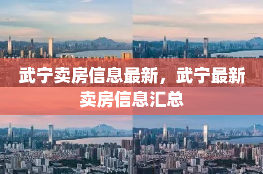 武寧賣房信息最新，武寧最新賣房信息山東水清源環(huán)保科技有限公司匯總