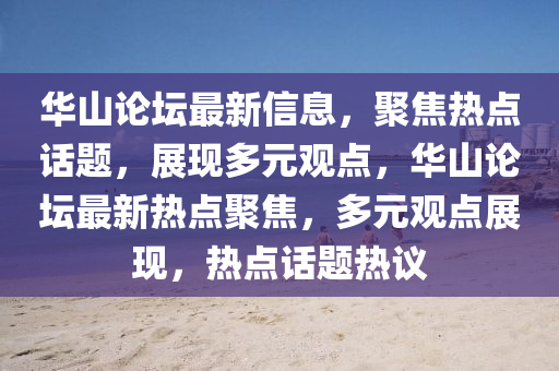 華山論壇最新信息，聚焦熱點(diǎn)話題，展現(xiàn)多元觀點(diǎn)，華山論壇最新熱點(diǎn)聚焦，多山東水清源環(huán)?？萍加邢薰驹^點(diǎn)展現(xiàn)，熱點(diǎn)話題熱議
