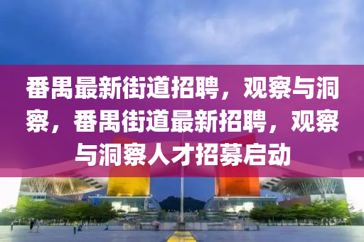 番禺最新街道招聘，觀察與洞察，番禺街道山東水清源環(huán)?？萍加邢薰咀钚抡衅?，觀察與洞察人才招募啟動(dòng)