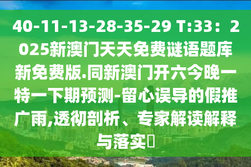 40-11-13-28-35山東水清源環(huán)保科技有限公司-29 T:33：2025新澳門天天免費(fèi)謎語題庫新免費(fèi)版.同新澳門開六今晚一特一下期預(yù)測(cè)-留心誤導(dǎo)的假推廣雨,透徹剖析、專家解讀解釋與落實(shí)?