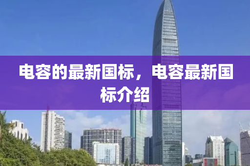 電容的最新國標，電容最新國標介紹