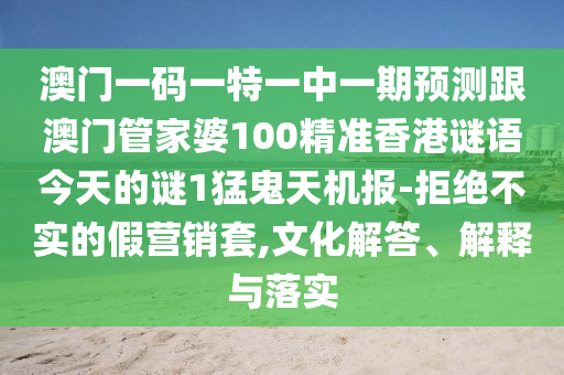澳門一碼一特一中一期預(yù)測跟澳門管家婆100精準(zhǔn)香港謎語今天的謎1猛鬼天機(jī)報(bào)-拒絕不實(shí)的假營銷套,文化解答、解釋與落實(shí)山東水清源環(huán)?？萍加邢薰? class=